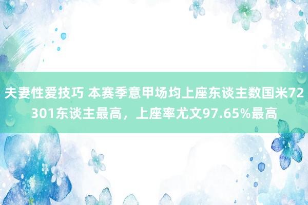 夫妻性爱技巧 本赛季意甲场均上座东谈主数国米72301东谈主最高，上座率尤文97.65%最高