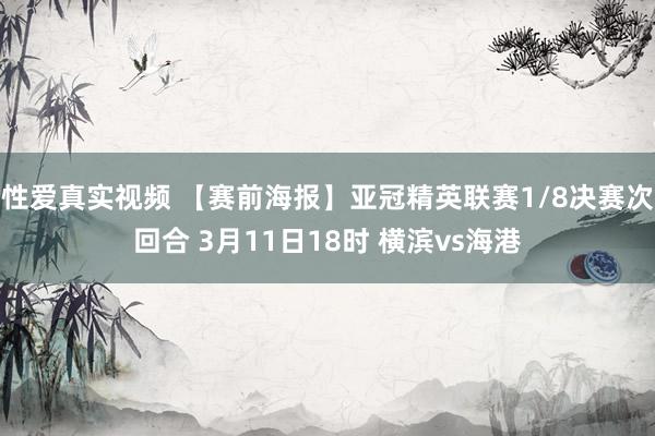 性爱真实视频 【赛前海报】亚冠精英联赛1/8决赛次回合 3月11日18时 横滨vs海港