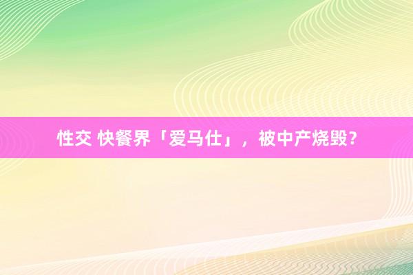 性交 快餐界「爱马仕」，被中产烧毁？