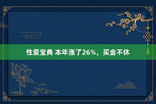 性爱宝典 本年涨了26%，买金不休