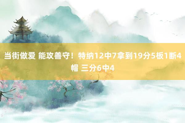 当街做爱 能攻善守！特纳12中7拿到19分5板1断4帽 三分6中4
