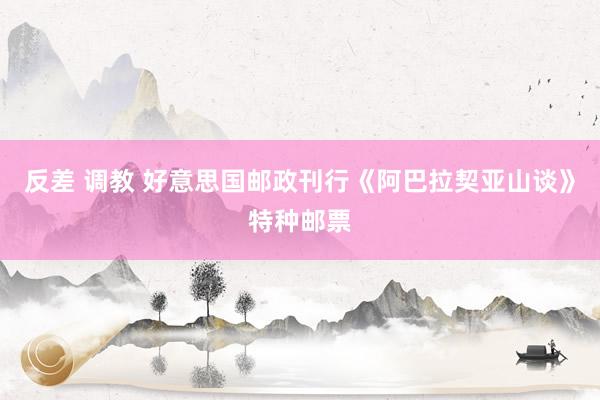 反差 调教 好意思国邮政刊行《阿巴拉契亚山谈》特种邮票